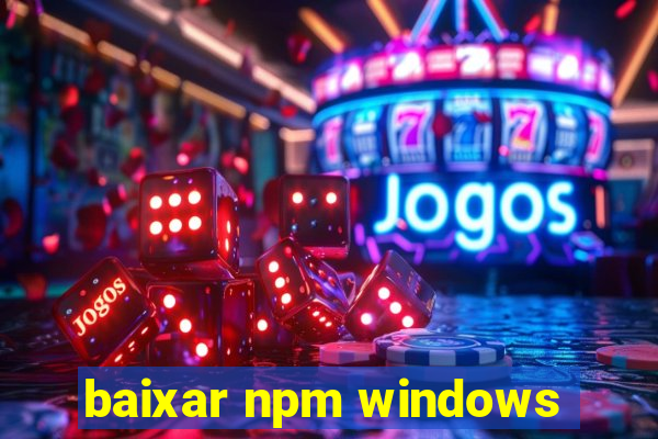 baixar npm windows